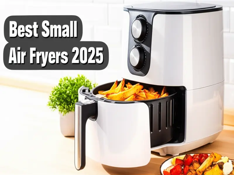 Best Small Air Fryers 2025: Top Picks for Tiny Kitchens